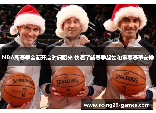 NBA新赛季全面开启时间曝光 快速了解赛季起始和重要赛事安排 NBA新赛季全面开启时间曝光 快速了解赛季起始和重要赛事安排