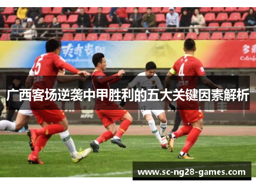 广西客场逆袭中甲胜利的五大关键因素解析