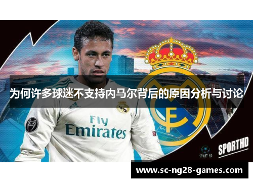 为何许多球迷不支持内马尔背后的原因分析与讨论 为何许多球迷不支持内马尔背后的原因分析与讨论
