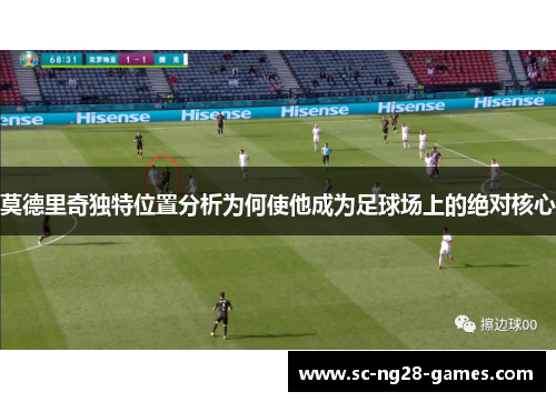 莫德里奇独特位置分析为何使他成为足球场上的绝对核心