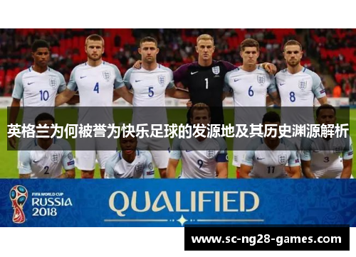 英格兰为何被誉为快乐足球的发源地及其历史渊源解析