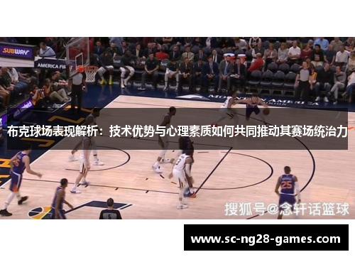 布克球场表现解析：技术优势与心理素质如何共同推动其赛场统治力