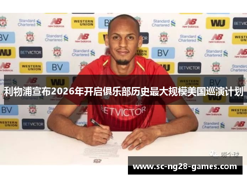 利物浦宣布2026年开启俱乐部历史最大规模美国巡演计划 利物浦宣布2026年开启俱乐部历史最大规模美国巡演计划