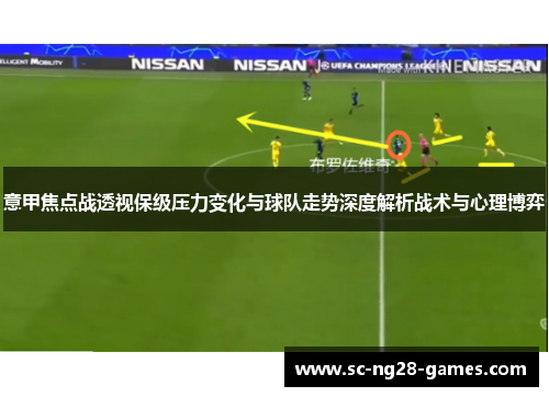 意甲焦点战透视保级压力变化与球队走势深度解析战术与心理博弈 意甲焦点战透视保级压力变化与球队走势深度解析战术与心理博弈