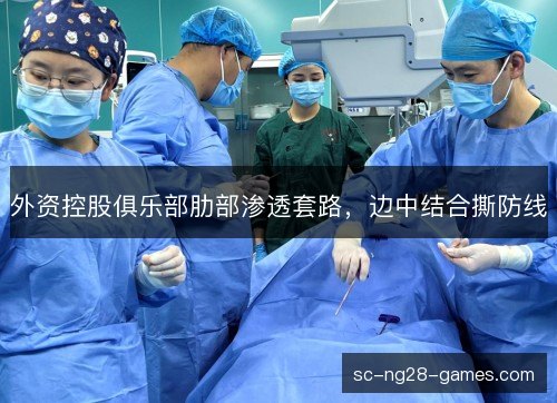 外资控股俱乐部肋部渗透套路，边中结合撕防线